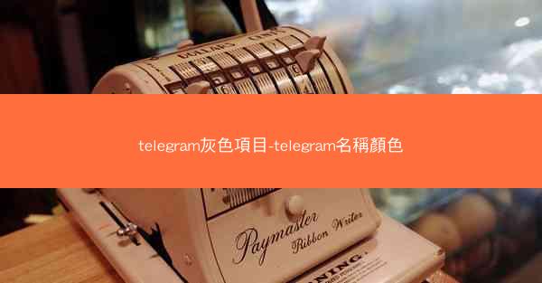 telegram灰色項目-telegram名稱顏色