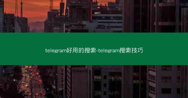 telegram好用的搜索-telegram搜索技巧