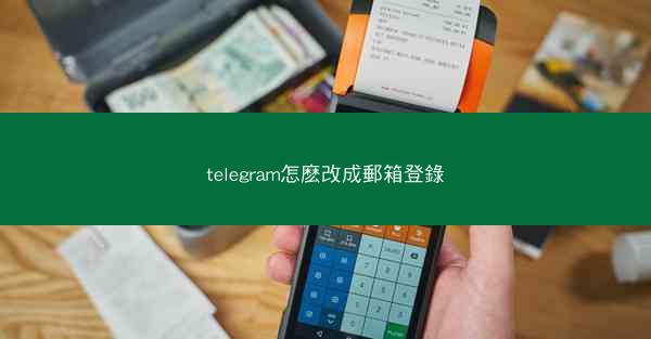telegram怎麽改成郵箱登錄