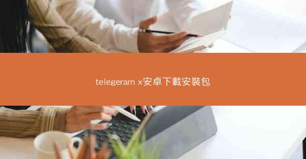 telegeram x安卓下載安裝包