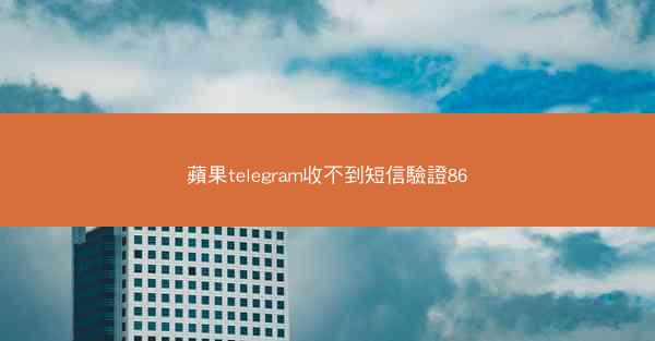 蘋果telegram收不到短信驗證86
