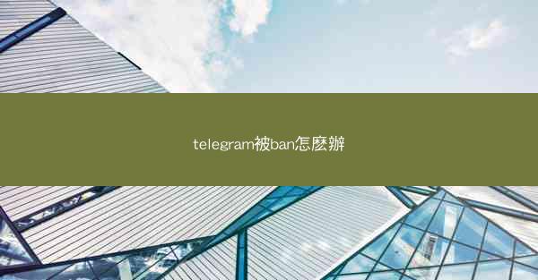 telegram被ban怎麽辦