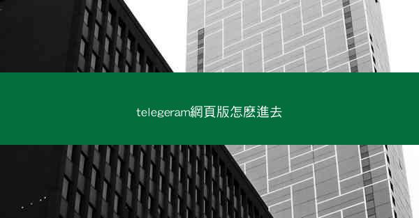 telegeram網頁版怎麽進去