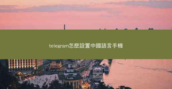 telegram怎麽設置中國語言手機