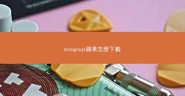 telegreat蘋果怎麽下載