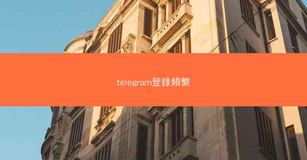 telegram登錄頻繁