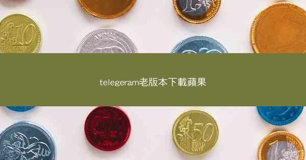 telegeram老版本下載蘋果