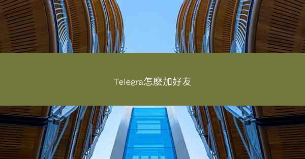 Telegra怎麽加好友
