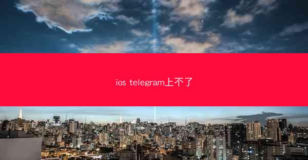 ios telegram上不了