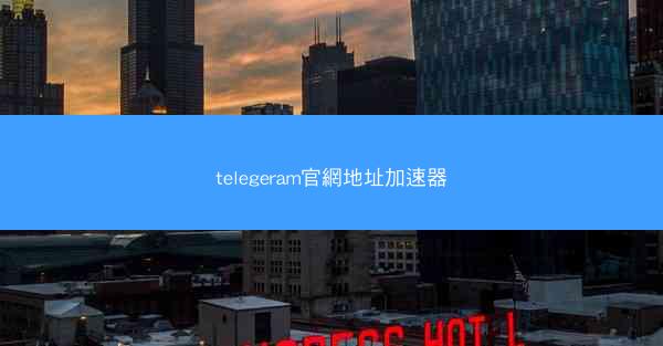 telegeram官網地址加速器