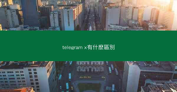 telegram x有什麽區別