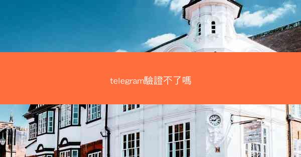 telegram驗證不了嗎