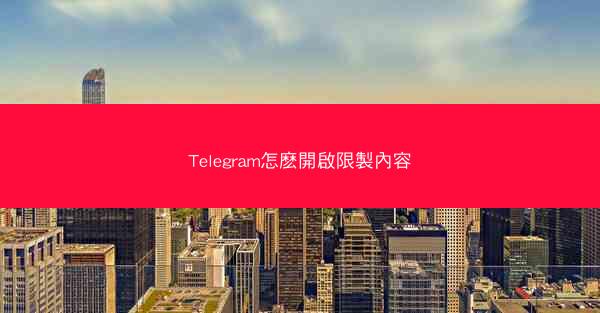 Telegram怎麽開啟限製內容