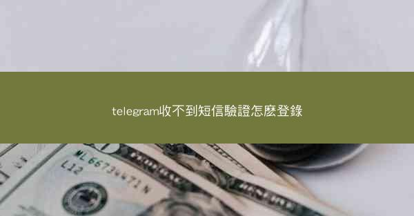 telegram收不到短信驗證怎麽登錄