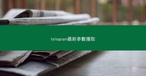 telegram最新參數獲取