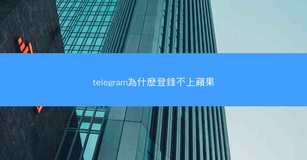 telegram為什麽登錄不上蘋果