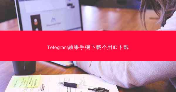 Telegram蘋果手機下載不用ID下載