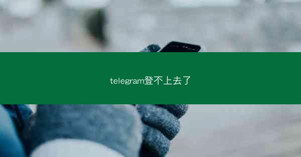 telegram登不上去了