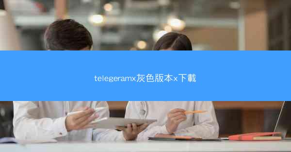 telegeramx灰色版本x下載
