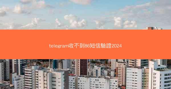 telegram收不到86短信驗證2024
