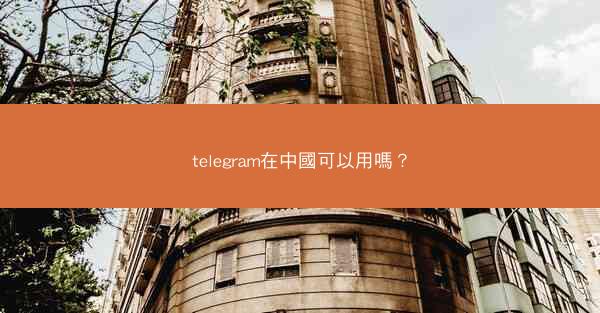 telegram在中國可以用嗎？