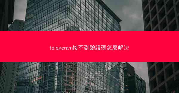 telegeram接不到驗證碼怎麽解決
