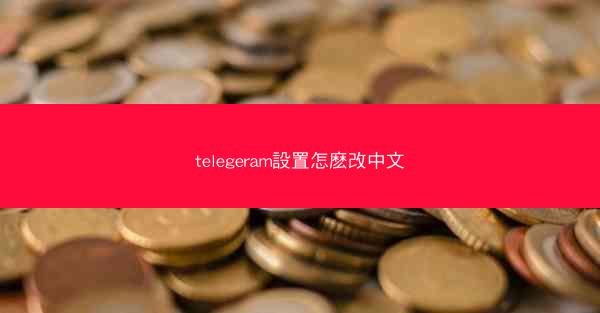 telegeram設置怎麽改中文