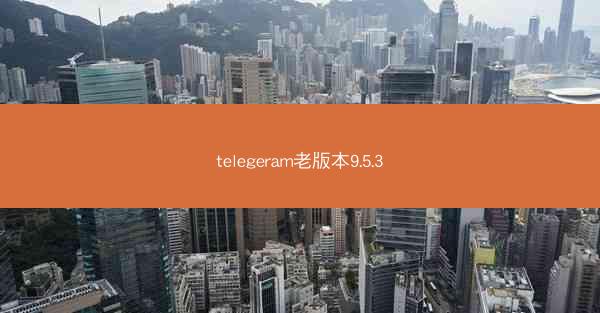 telegeram老版本9.5.3