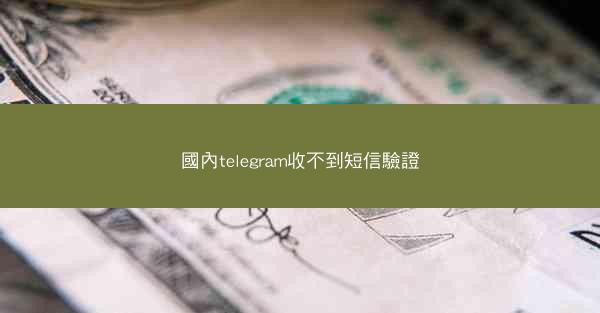 國內telegram收不到短信驗證
