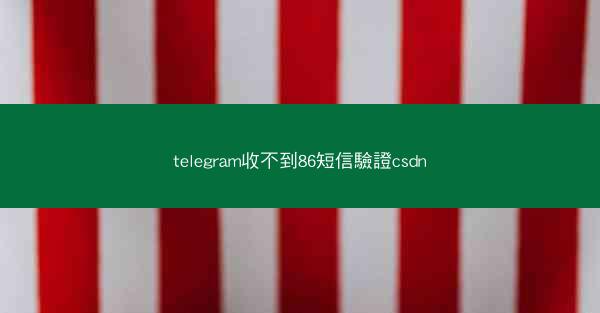 telegram收不到86短信驗證csdn