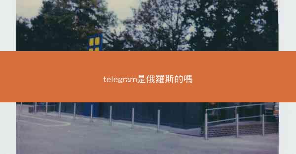 telegram是俄羅斯的嗎