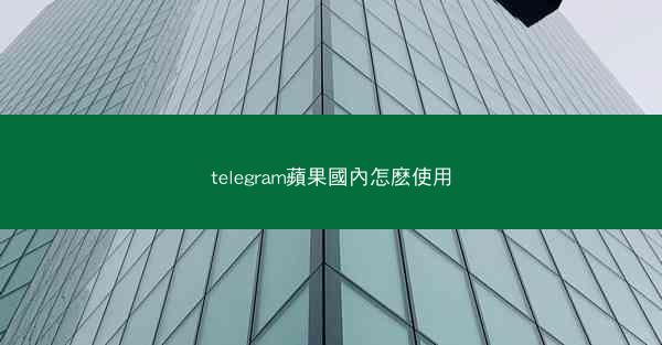 telegram蘋果國內怎麽使用