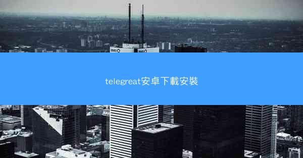 telegreat安卓下載安裝