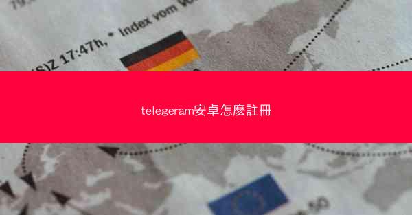 telegeram安卓怎麽註冊