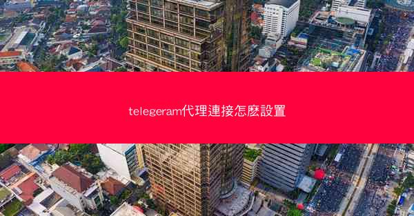 telegeram代理連接怎麽設置