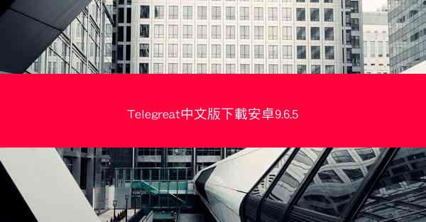 Telegreat中文版下載安卓9.6.5