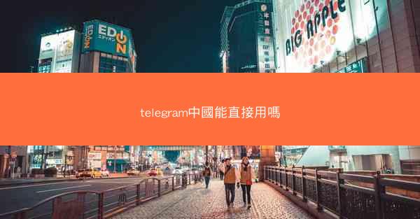 telegram中國能直接用嗎
