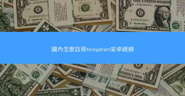 國內怎麽註冊telegeram安卓視頻