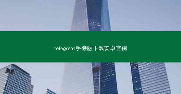 telegreat手機版下載安卓官網