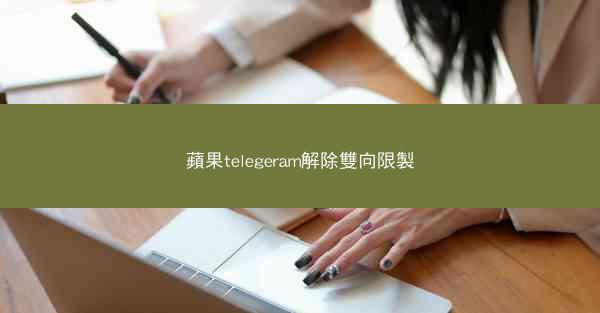蘋果telegeram解除雙向限製