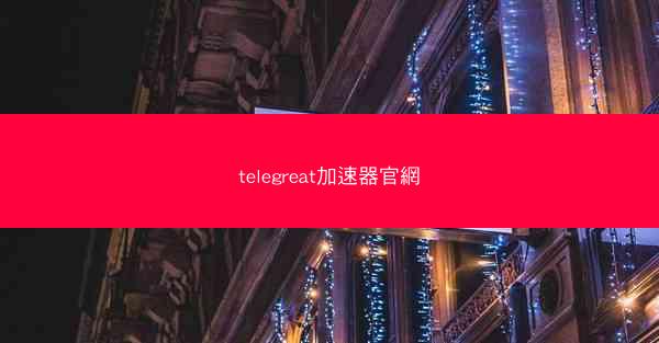telegreat加速器官網