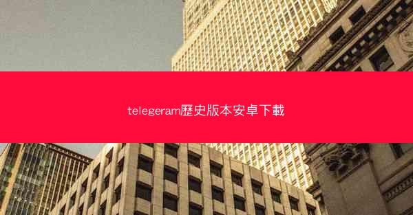 telegeram歷史版本安卓下載