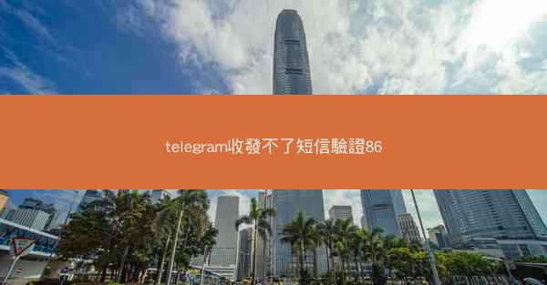 telegram收發不了短信驗證86