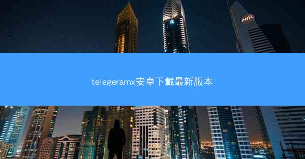 telegeramx安卓下載最新版本