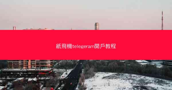 紙飛機telegeram開戶教程