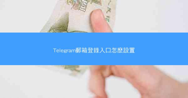 Telegram郵箱登錄入口怎麽設置