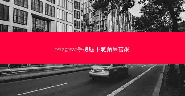 telegreat手機版下載蘋果官網