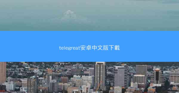 telegreat安卓中文版下載