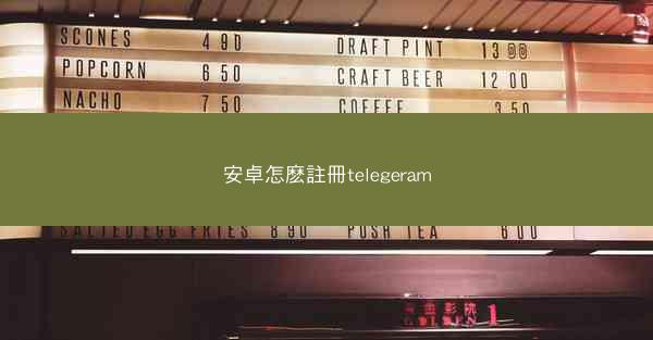 安卓怎麽註冊telegeram