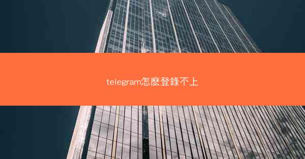 telegram怎麽登錄不上
